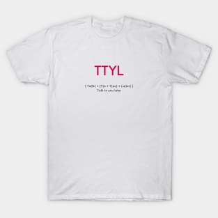 TTLY Talk to you later T-Shirt